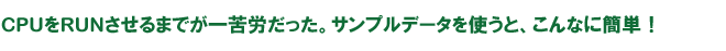CPUをRUNさせるまでが一苦労だった。サンプルデータを使うと、こんなに簡単！